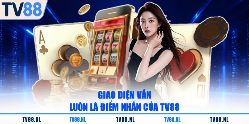 Giao diện vẫn luôn là điểm nhấn của TV88