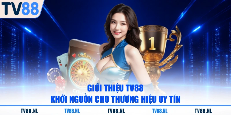 Giới thiệu TV88 khởi nguồn cho thương hiệu uy tín