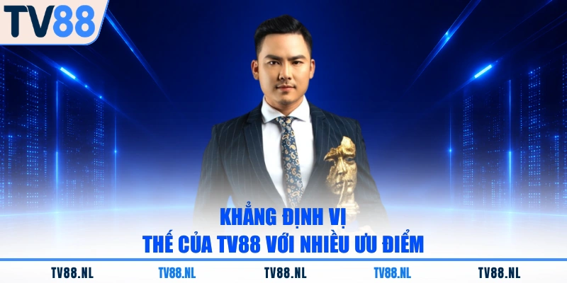 Khẳng định vị thế của TV88 với nhiều ưu điểm