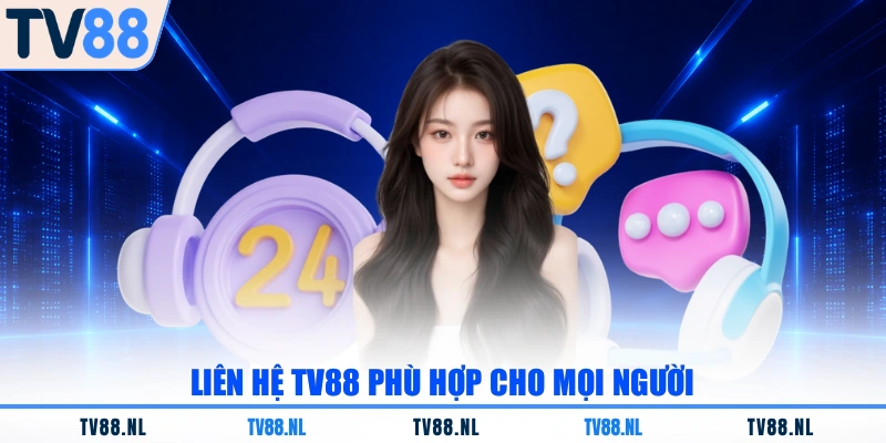 Liên hệ TV88 phù hợp cho mọi người