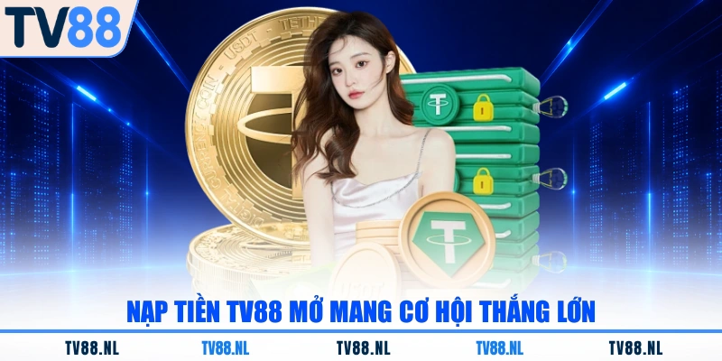 Nạp tiền TV88 mở mang cơ hội thắng lớn