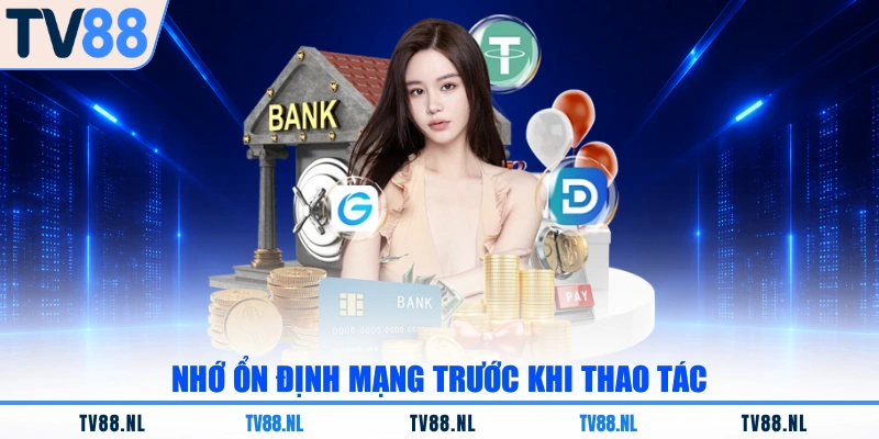 Nhớ ổn định mạng trước khi thao tác