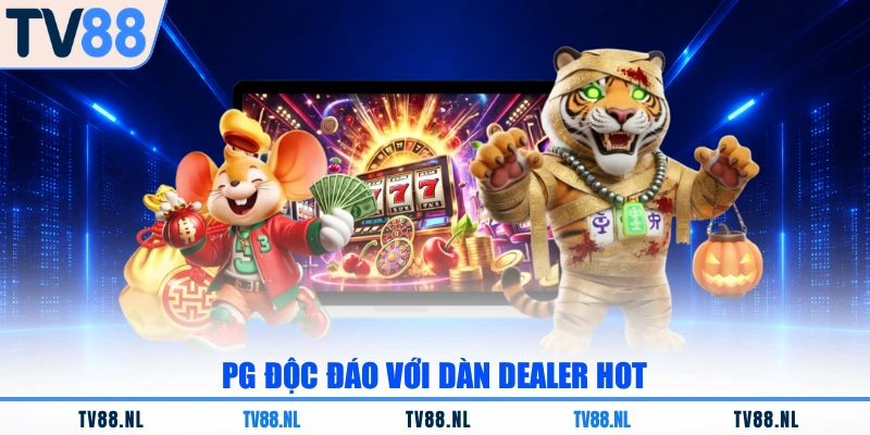 PG độc đáo với dàn dealer hot
