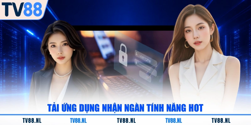 Tải ứng dụng nhận ngàn tính năng hot