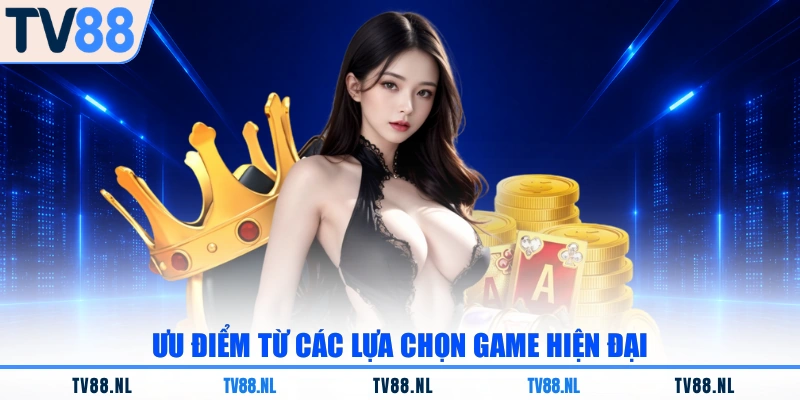 Ưu điểm từ các lựa chọn game hiện đại