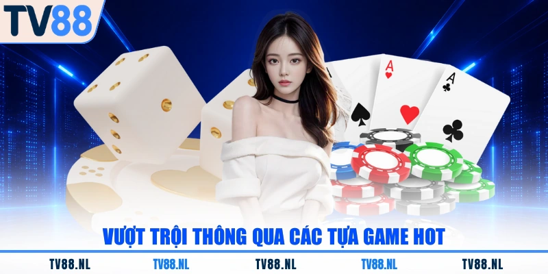 Vượt trội thông qua các tựa game hot